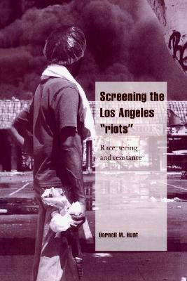 Image for Screening the Los Angeles 'Riots': Race, Seeing, and Resistance (Cambridge Cultural Social Studies)