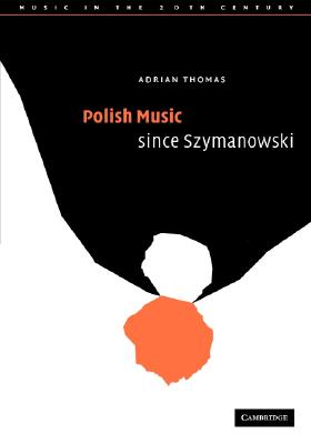 Polish Music since Szymanowski (Music in the Twentieth Century, Series Number 19)