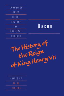 Bacon: The History of the Reign of King Henry VII and Selected Works (Cambridge Texts in the History of Political Thought)