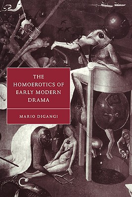 The Homoerotics of Early Modern Drama (Cambridge Studies in Renaissance Literature and Culture, Series Number 21)