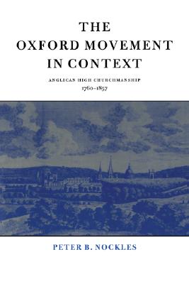 The Oxford Movement in Context: Anglican High Churchmanship, 1760-1857