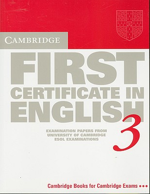 Cambridge First Certificate in English 3 Student's book: Examination Papers from the University of Cambridge Local Examinations Syndicate (FCE Practice Tests)