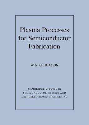 Plasma Processes for Semiconductor Fabrication (Cambridge Studies in Semiconductor Physics and Microelectronic Engineering, Series Number 8)
