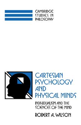 Cartesian Psychology and Physical Minds: Individualism and the Science of the Mind (Cambridge Studies in Philosophy)