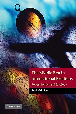 The Middle East in International Relations: Power, Politics and Ideology (The Contemporary Middle East, Series Number 4)