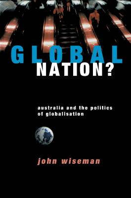 GLOBAL NATION Australia and the Politics of Globalisation
