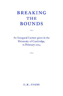 Image for Breaking the Bounds: An Inaugural Lecture Given in the University of Cambridge, 16 February 2004 [Paperback] Evans, G. R.