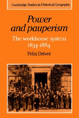Image for Power and Pauperism: The Workhouse System, 1834-1884 (Cambridge Studies in Historical Geography)