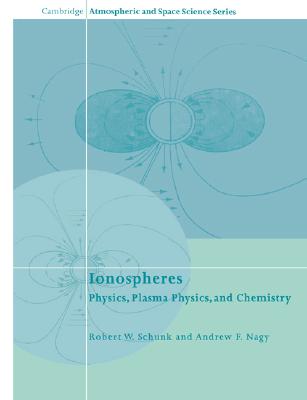 Ionospheres: Physics, Plasma Physics, and Chemistry (Cambridge Atmospheric and Space Science Series)