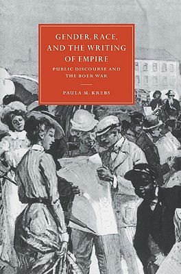 Gender, Race, and the Writing of Empire: Public Discourse and the Boer War (Cambridge Studies in Nineteenth-Century Literature and Culture, Series Number 23)