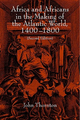 Africa and Africans in the Making of the Atlantic World, 1400-1800 (Studies in Comparative World History)