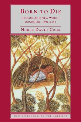 Born to Die: Disease and New World Conquest, 1492-1650 (New Approaches to the Americas)