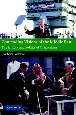 Contending Visions of the Middle East: The History and Politics of Orientalism (The Contemporary Middle East)