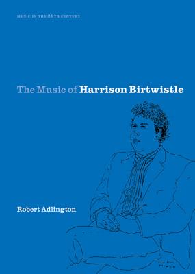 The Music of Harrison Birtwistle (Music in the Twentieth Century, Series Number 12)