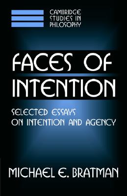 Faces of Intention Selected Essays on Intention and Agency