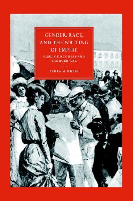 Gender, Race, and the Writing of Empire: Public Discourse and the Boer War (Cambridge Studies in Nineteenth-Century Literature and Culture, Series Number 23)