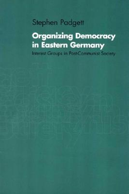Organizing Democracy in Eastern Germany: Interest Groups in Post-communist Society
