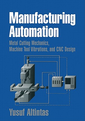 Manufacturing Automation: Metal Cutting Mechanics, Machine Tool Vibrations, and CNC Design