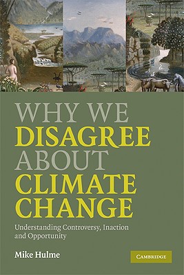 Why We Disagree about Climate Change: Why We Disagree About Climate Change: Understanding Controversy, Inaction and Opportunity