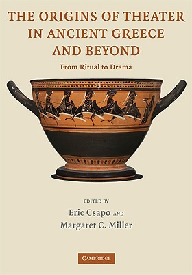 Image for THE ORIGINS OF THEATER IN ANCIENT GREECE AND BEYOND From Ritual to Drama THE ORIGINS OF THEATER IN ANCIENT GREECE AND BEYOND From Ritual to Drama