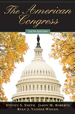 The American Congress (The American Congress 6ed and The American Congress Reader Pack Two Volume Paperback Set) Smith, Steven S.; Roberts, Jason M. and Vander Wielen, Ryan J.