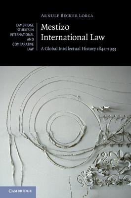 Mestizo International Law: A Global Intellectual History 1842-1933 (Cambridge Studies in International and Comparative Law)