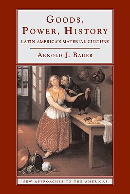 Image for Goods, Power, History: Latin America's Material Culture (New Approaches to the Americas)