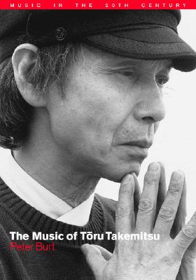 The Music of Toru Takemitsu (Music in the Twentieth Century, Series Number 14)