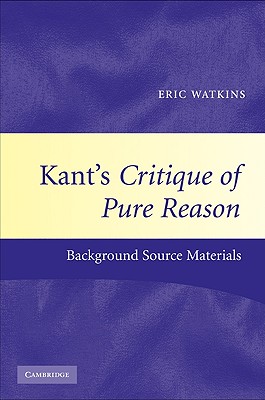 KANT'S CRITIQUE OF PURE REASON BACKGROUND SOURCE MATERIALS