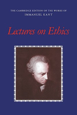 Lectures on Ethics (The Cambridge Edition of the Works of Immanuel Kant)