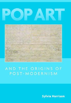 Pop Art and the Origins of Post-Modernism (Contemporary Artists and their Critics)