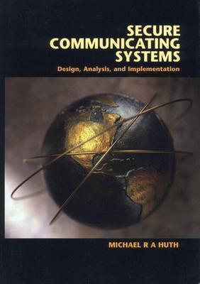 Secure Communicating Systems: Design, Analysis, and Implementation [Hardcover] Huth, Michael R. A.