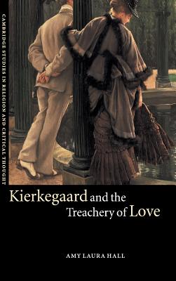 Kierkegaard and the Treachery of Love (Cambridge Studies in Religion and Critical Thought, Series Number 9)