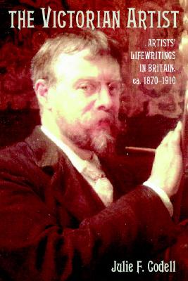The Victorian Artist: Artists' Life Writings in Britain, c.18701910