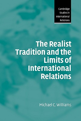 The Realist Tradition and the Limits of International Relations (Cambridge Studies in International Relations, Series Number 100)