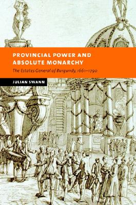 Provincial Power and Absolute Monarchy: The Estates General of Burgundy, 1661-1790 (New Studies in European History)