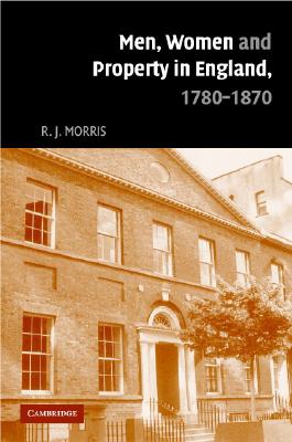 Men, Women and Property in England 1780-1870 : A Social and Economic History of Family Strategies amongst the Leeds Middle Class. First Edition in dustjacket
