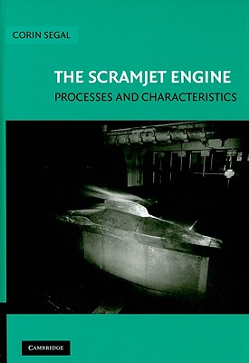 The Scramjet Engine: Processes and Characteristics (Cambridge Aerospace Series, Series Number 25)