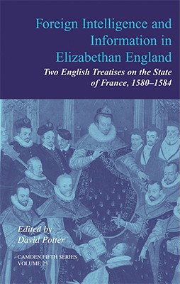 Foreign Intelligence and Information in Elizabethan England: Two English Treatises on the State of France, 1580-1584