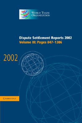 Dispute Settlement Reports 2002: Volume 3, Pages 847-1386 (World Trade Organization Dispute Settlement Reports)