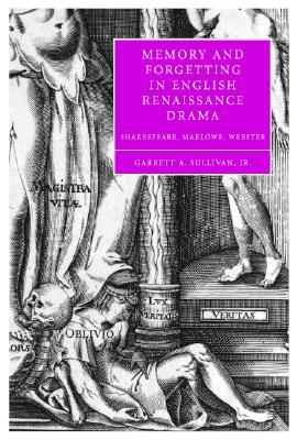 Memory and Forgetting in English Renaissance Drama: Shakespeare, Marlowe, Webster (Cambridge Studies in Renaissance Literature and Culture, Series Number 50)