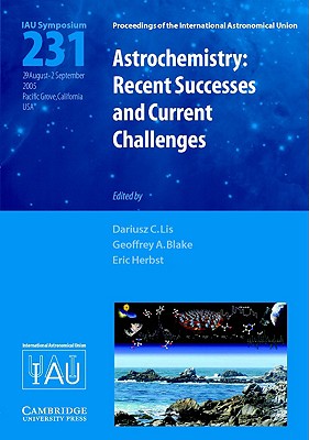 Astrochemistry: Recent Successes And Current Challenges: Proceedings of the 231st Symosium of the International Astronomical Union Held in Pacific . Astronomical Union Symposia and Colloquia)