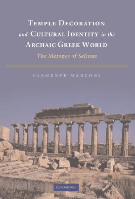 TEMPLE DECORATION AND CULTURAL IDENTITY IN THE ARCHAIC GREEK WORLD The Metopes of Selinus