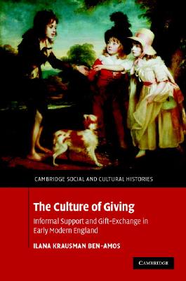 Image for The Culture of Giving: Informal Support and Gift-Exchange in Early Modern England (Cambridge Social and Cultural Histories, Series Number 12)