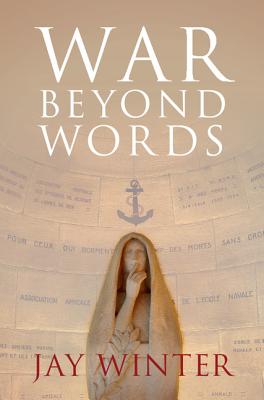 War beyond Words: Languages of Remembrance from the Great War to the Present