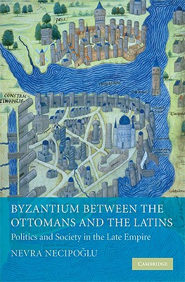 Image for Byzantium between the Ottomans and the Latins: Politics and Society in the Late Empire