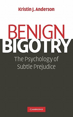 Benign Bigotry: The Psychology of Subtle Prejudice [Hardcover] Anderson, Kristin J.