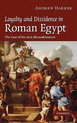 Loyalty and Dissidence in Roman Egypt: The Case of the Acta Alexandrinorum