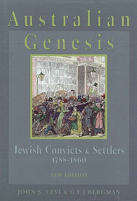 Australian Genesis: Jewish Convicts and Settlers 1788 1860