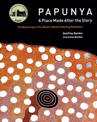 Papunya: A Place Made After the Story: The Beginnings of the Western Desert Painting Movement